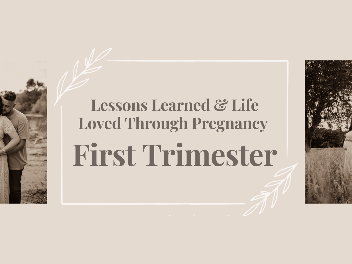 Lessons Learned & Life Loved Through Pregnancy: First&nbsp;Trimester